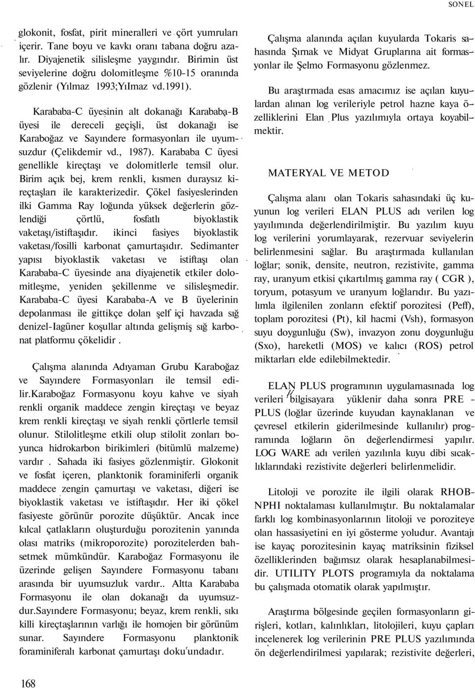 Karababa-C üyesinin alt dokanağı Karababa-B üyesi ile dereceli geçişli, üst dokanağı ise Karaboğaz ve Sayındere formasyonları ile uyumsuzdur (Çelikdemir vd., 1987).