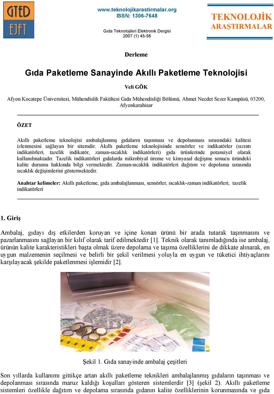 Necdet Sezer Kampüsü, 03200, Afyonkarahisar ÖZET Akıllı paketleme teknolojisi ambalajlanmış gıdaların taşınması ve depolanması sırasındaki kalitesi izlenmesini sağlayan bir sitemdir.