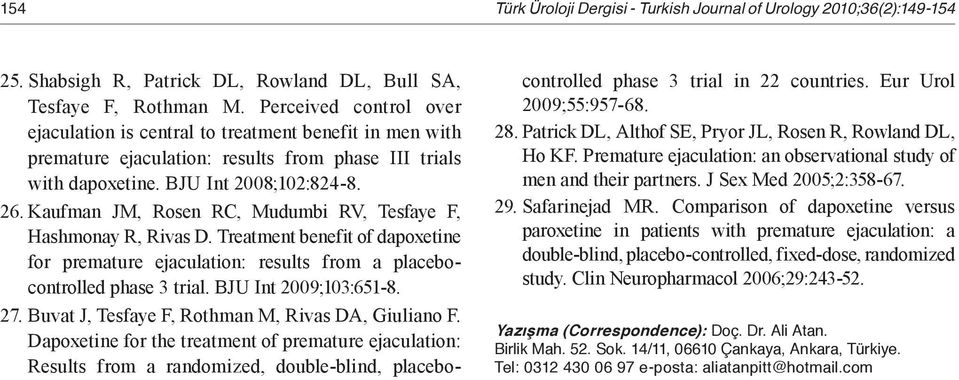 Kaufman JM, Rosen RC, Mudumbi RV, Tesfaye F, Hashmonay R, Rivas D. Treatment benefit of dapoxetine for premature ejaculation: results from a placebocontrolled phase 3 trial. BJU Int 2009;103:651-8.