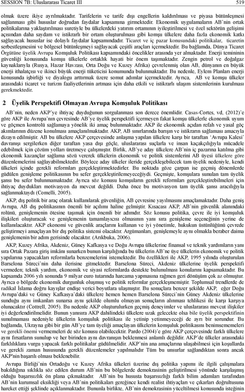 Ekonomik uygulamaların AB nin ortak politikalarına yaklaştırılması suretiyle bu ülkelerdeki yatırım ortamının iyileştirilmesi ve özel sektörün gelişimi açısından daha saydam ve istikrarlı bir ortam