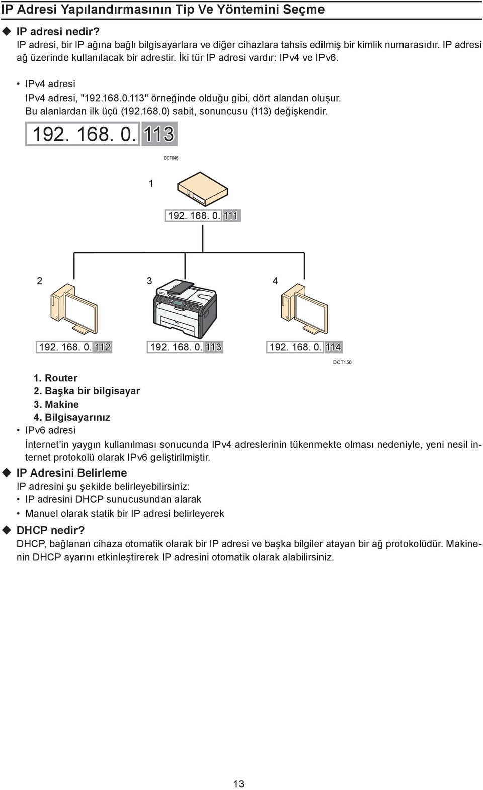 Bu alanlardan ilk üçü (192.168.0) sabit, sonuncusu (113) değişkendir. 192. 168. 0. 113 DCT046 1 192. 168. 0. 111 2 3 4 192. 168. 0. 112 192. 168. 0. 113 192. 168. 0. 114 1. Router 2.