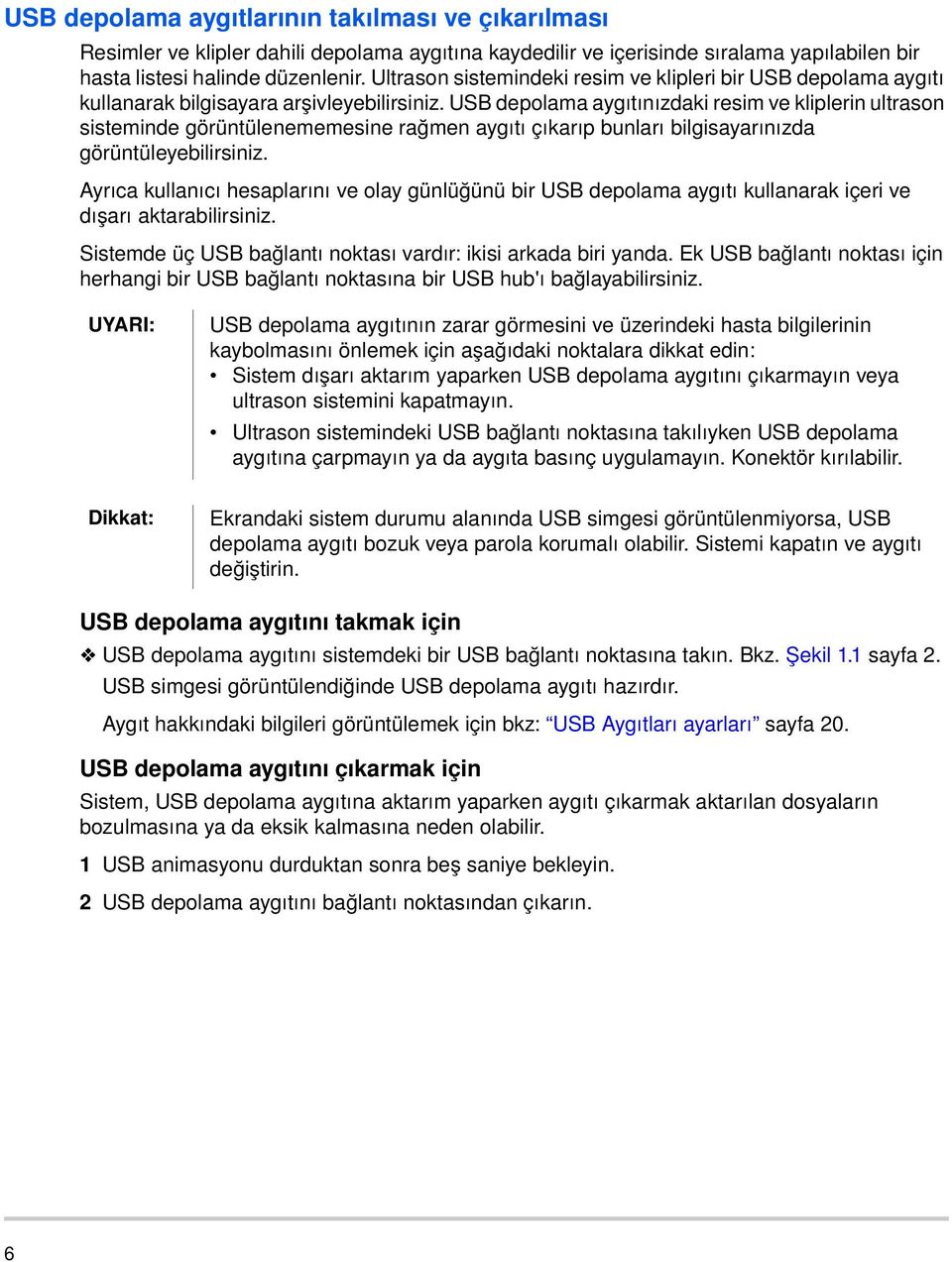 USB depolama aygıtınızdaki resim ve kliplerin ultrason sisteminde görüntülenememesine rağmen aygıtı çıkarıp bunları bilgisayarınızda görüntüleyebilirsiniz.