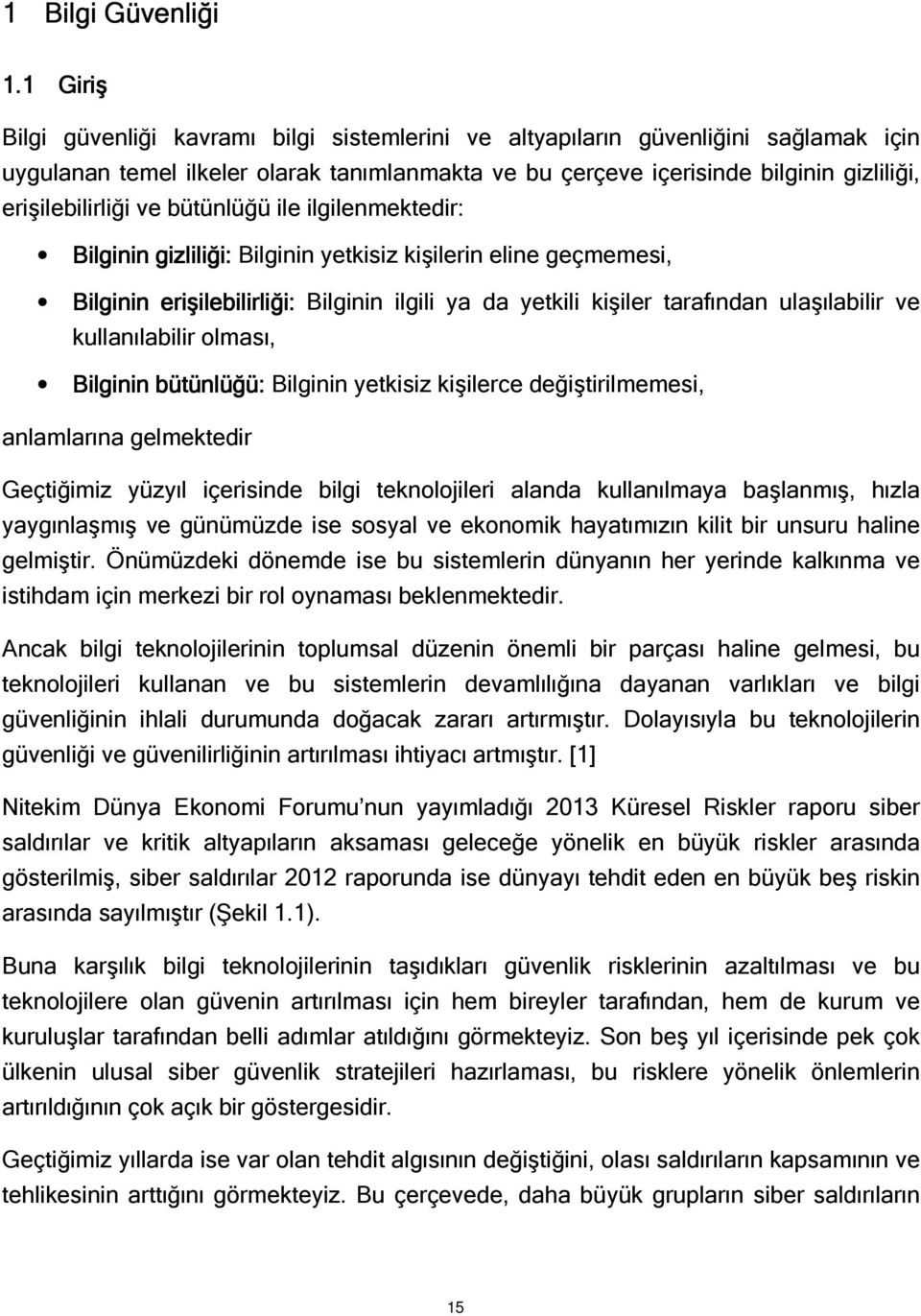 ve bütünlüğü ile ilgilenmektedir: Bilginin gizliliği: Bilginin yetkisiz kişilerin eline geçmemesi, Bilginin erişilebilirliği: Bilginin ilgili ya da yetkili kişiler tarafından ulaşılabilir ve