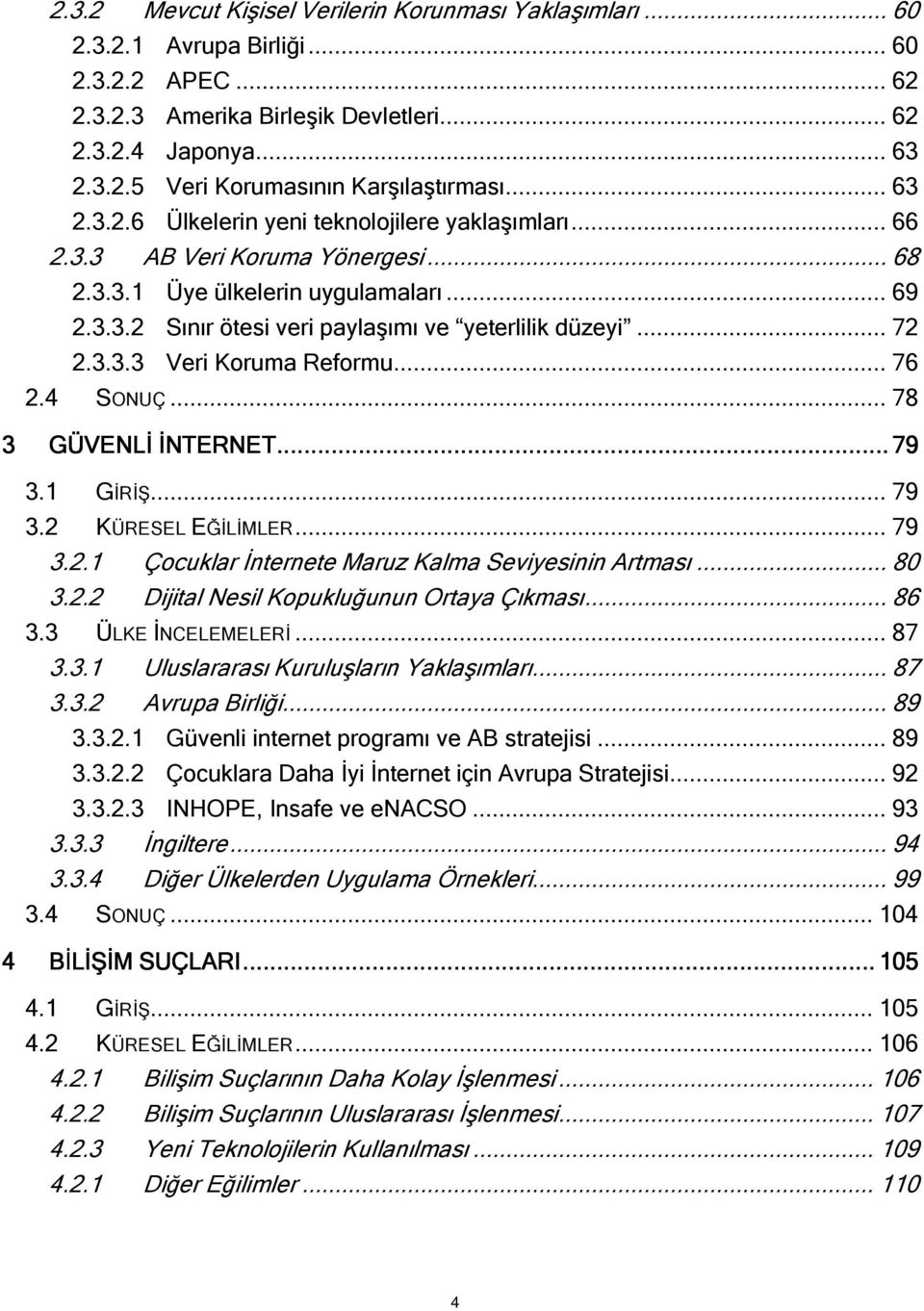 .. 72 2.3.3.3 Veri Koruma Reformu... 76 2.4 SONUÇ... 78 3 GÜVENLİ İNTERNET...... 79 3.1 GİRİŞ... 79 3.2 KÜRESEL EĞİLİMLER... 79 3.2.1 Çocuklar İnternete Maruz Kalma Seviyesinin Artması... 80 3.2.2 Dijital Nesil Kopukluğunun Ortaya Çıkması.