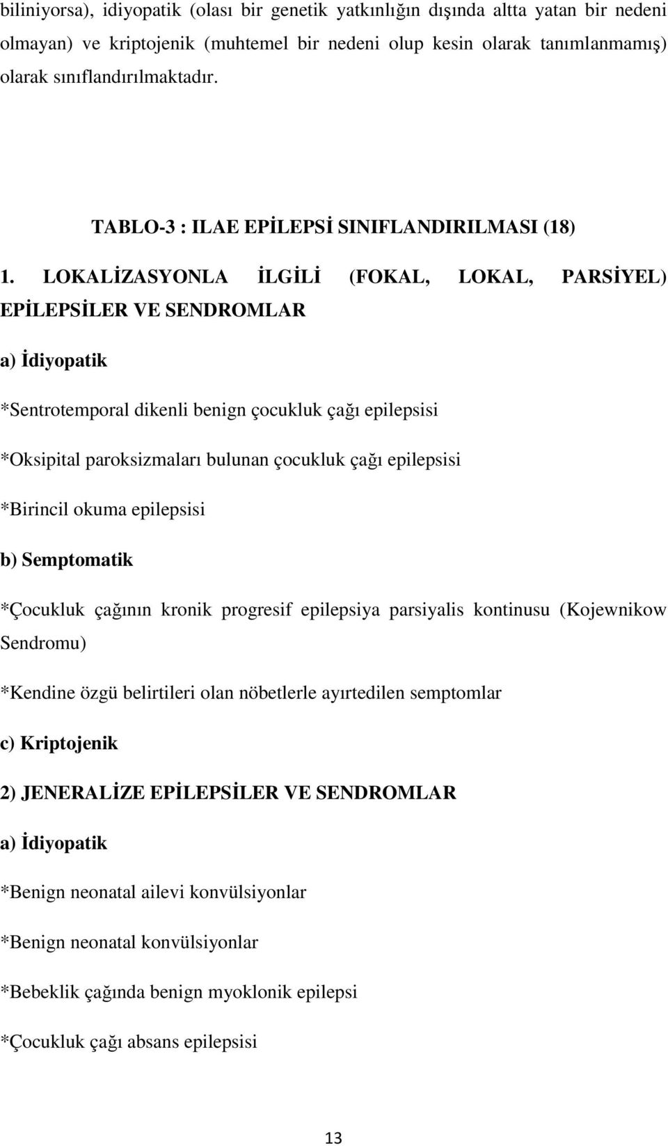 LOKALİZASYONLA İLGİLİ (FOKAL, LOKAL, PARSİYEL) EPİLEPSİLER VE SENDROMLAR a) İdiyopatik *Sentrotemporal dikenli benign çocukluk çağı epilepsisi *Oksipital paroksizmaları bulunan çocukluk çağı