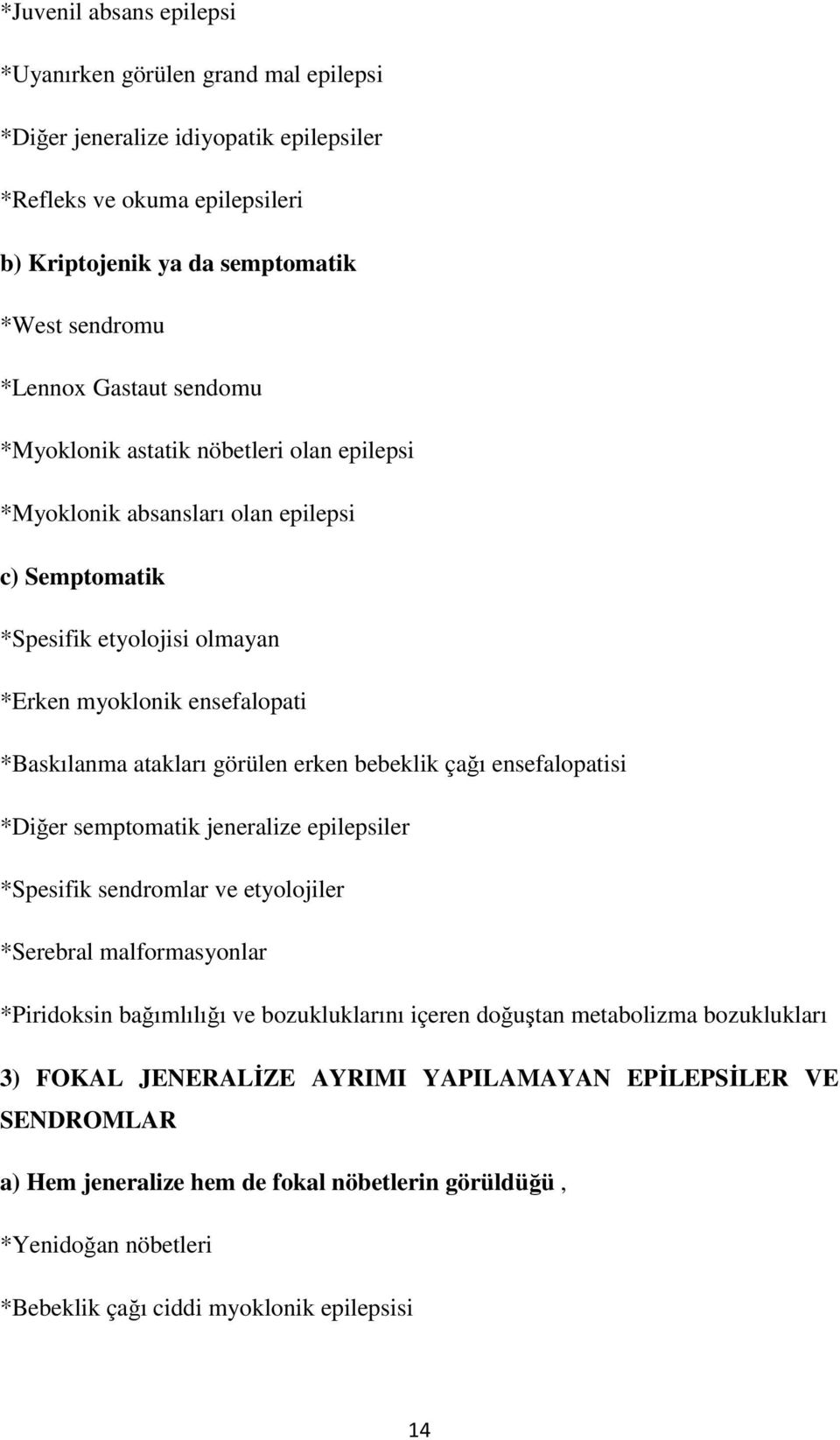 bebeklik çağı ensefalopatisi *Diğer semptomatik jeneralize epilepsiler *Spesifik sendromlar ve etyolojiler *Serebral malformasyonlar *Piridoksin bağımlılığı ve bozukluklarını içeren doğuştan