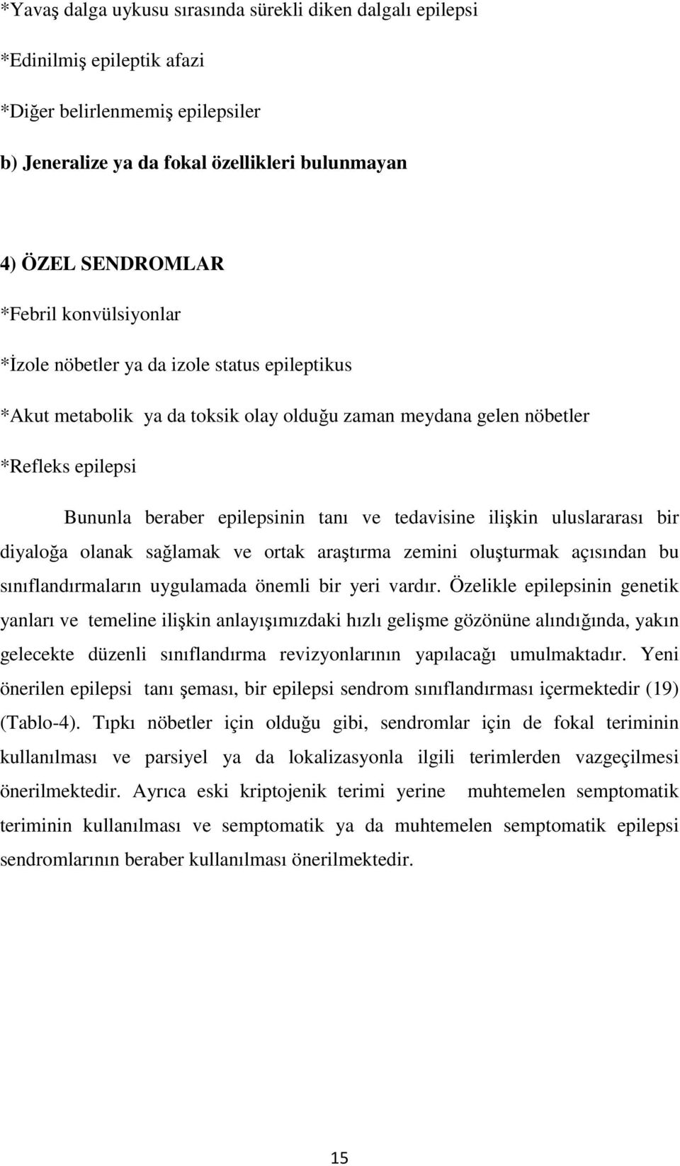 ilişkin uluslararası bir diyaloğa olanak sağlamak ve ortak araştırma zemini oluşturmak açısından bu sınıflandırmaların uygulamada önemli bir yeri vardır.