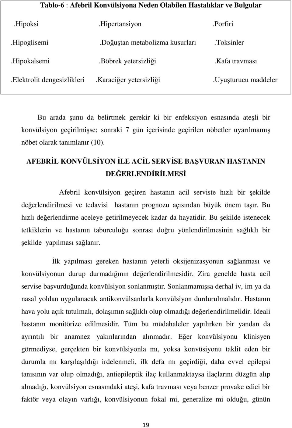 uyuşturucu maddeler Bu arada şunu da belirtmek gerekir ki bir enfeksiyon esnasında ateşli bir konvülsiyon geçirilmişse; sonraki 7 gün içerisinde geçirilen nöbetler uyarılmamış nöbet olarak tanımlanır