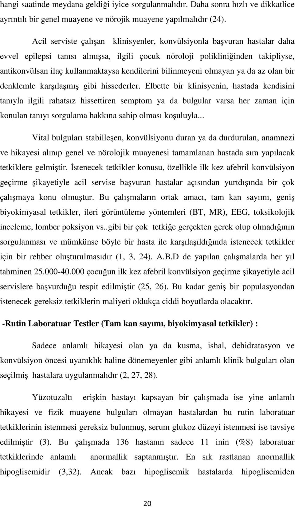 bilinmeyeni olmayan ya da az olan bir denklemle karşılaşmış gibi hissederler.