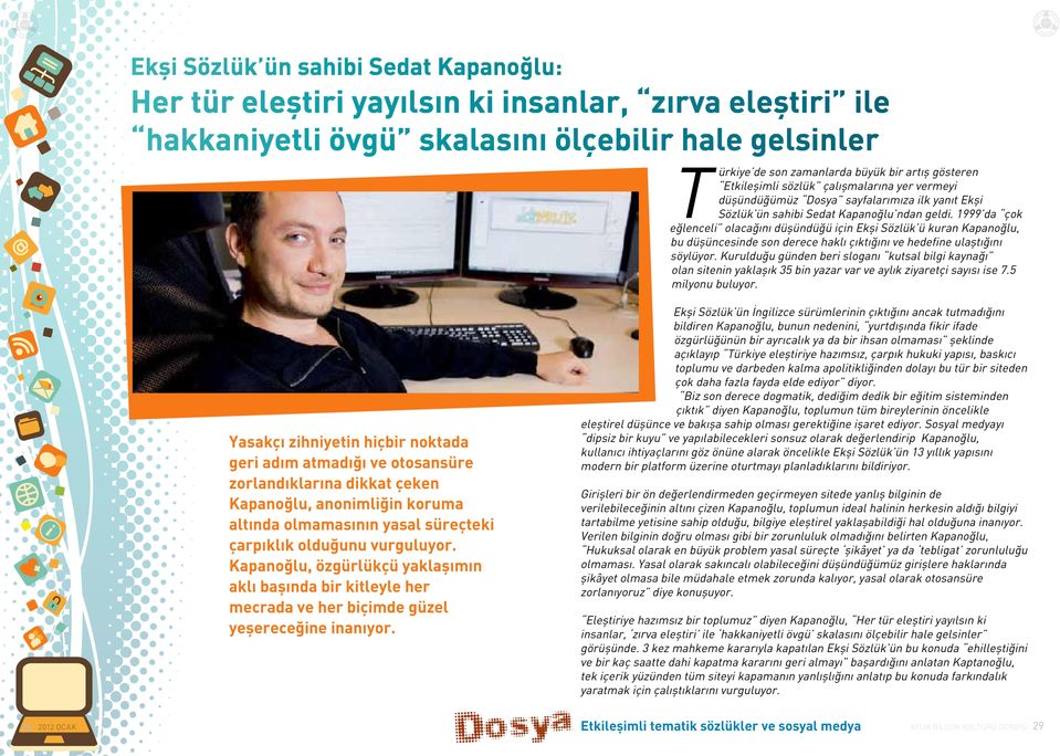 1999 da çok eğlenceli olacağını düşündüğü için Ekşi Sözlük ü kuran Kapanoğlu, bu düşüncesinde son derece haklı çıktığını ve hedefine ulaştığını söylüyor.