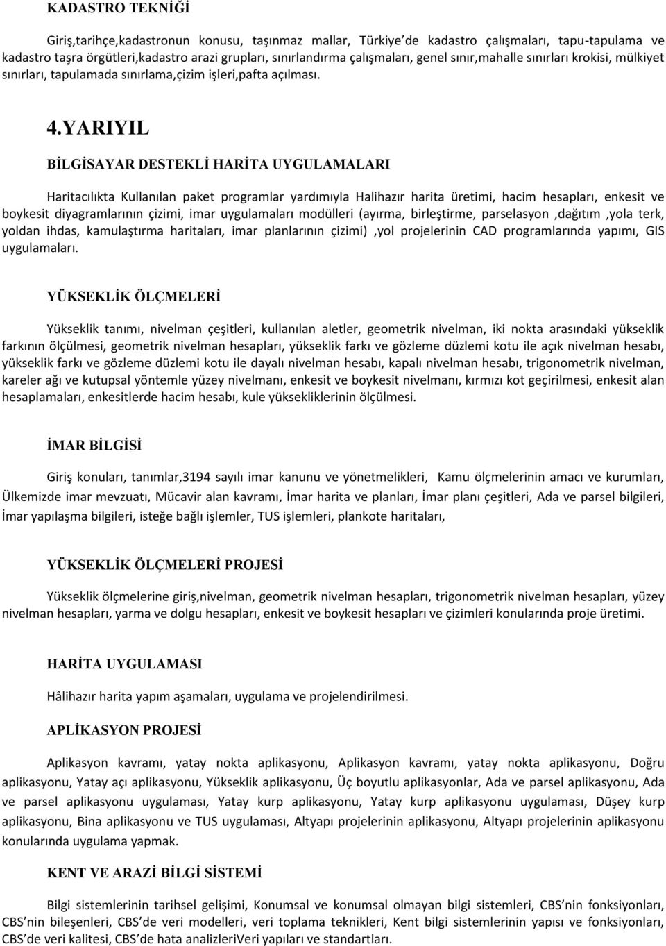 YARIYIL BİLGİSAYAR DESTEKLİ HARİTA UYGULAMALARI Haritacılıkta Kullanılan paket programlar yardımıyla Halihazır harita üretimi, hacim hesapları, enkesit ve boykesit diyagramlarının çizimi, imar