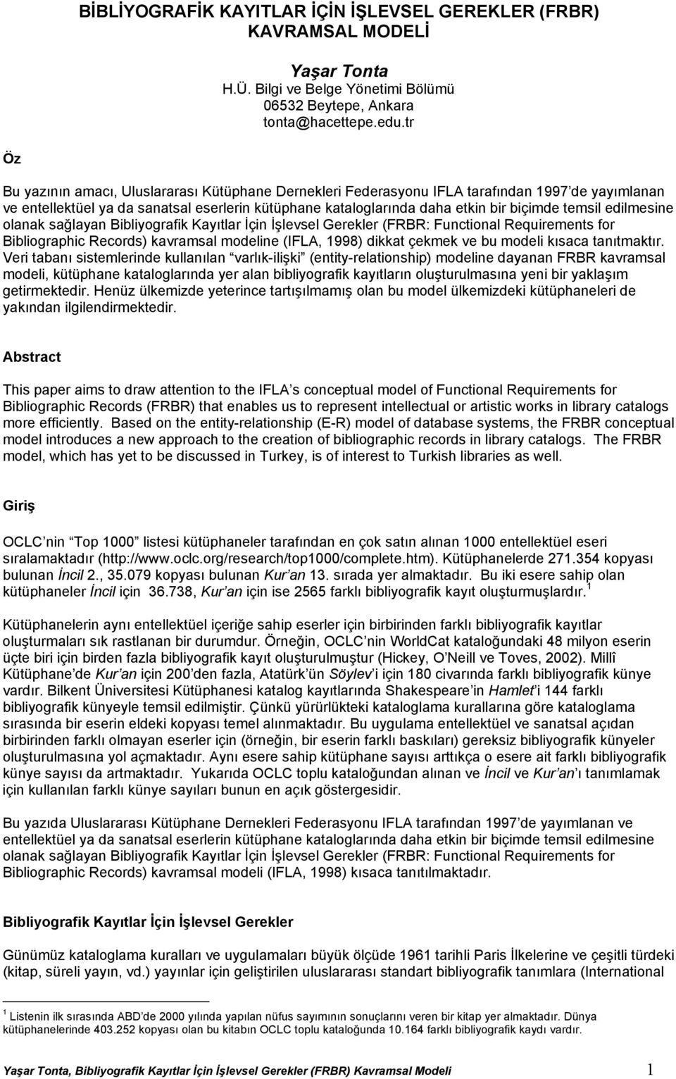 temsil edilmesine olanak sağlayan Bibliyografik Kayıtlar İçin İşlevsel Gerekler (FRBR: Functional Requirements for Bibliographic Records) kavramsal modeline (IFLA, 1998) dikkat çekmek ve bu modeli