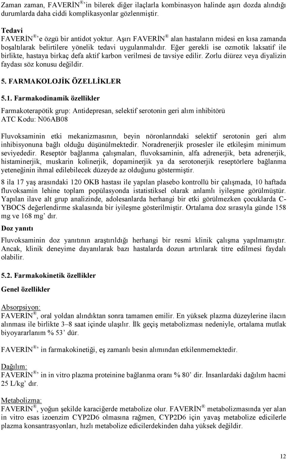 Eğer gerekli ise ozmotik laksatif ile birlikte, hastaya birkaç defa aktif karbon verilmesi de tavsiye edilir. Zorlu diürez veya diyalizin faydası söz konusu değildir. 5. FARMAKOLOJİK ÖZELLİKLER 5.1.