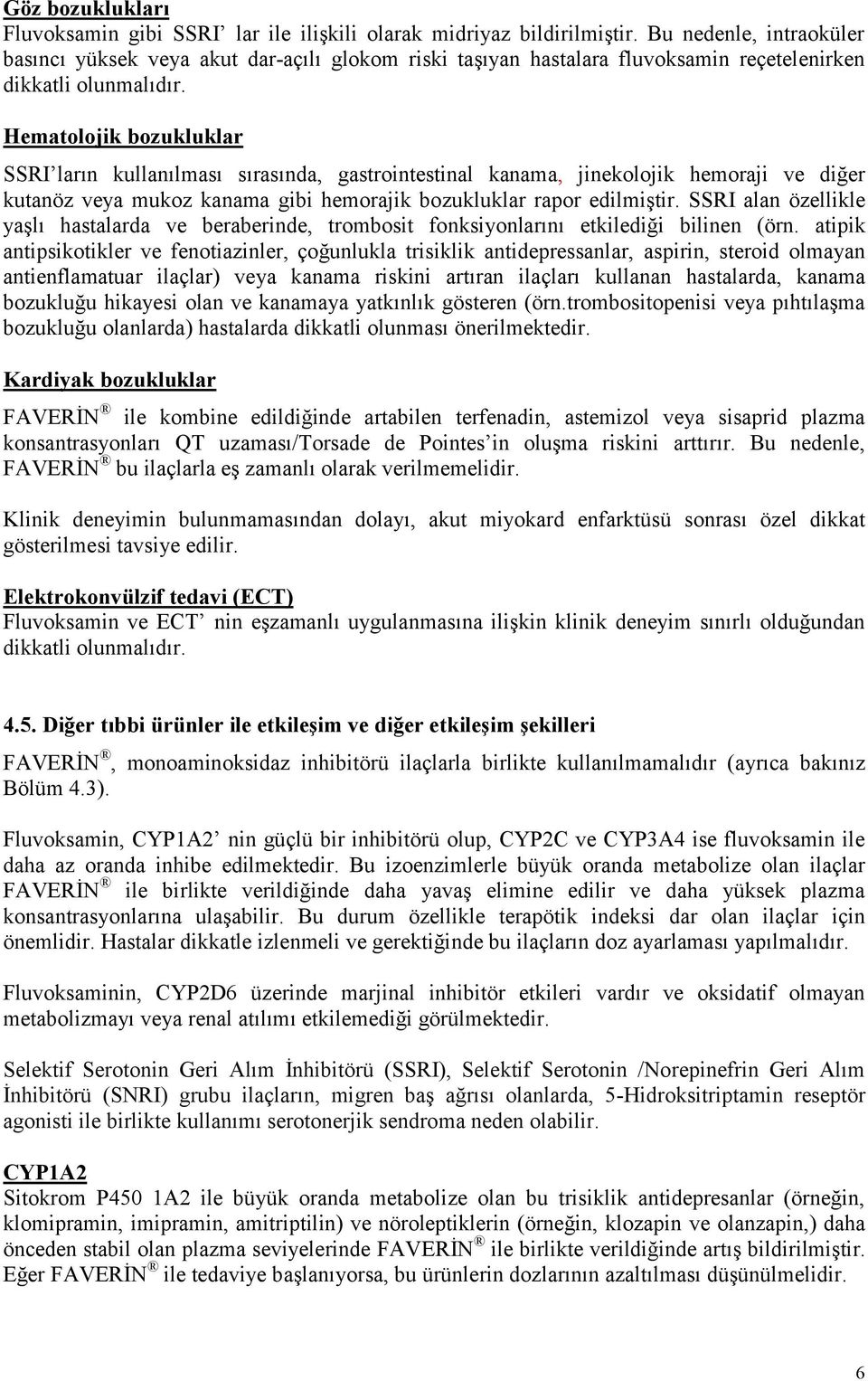 Hematolojik bozukluklar SSRI ların kullanılması sırasında, gastrointestinal kanama, jinekolojik hemoraji ve diğer kutanöz veya mukoz kanama gibi hemorajik bozukluklar rapor edilmiştir.