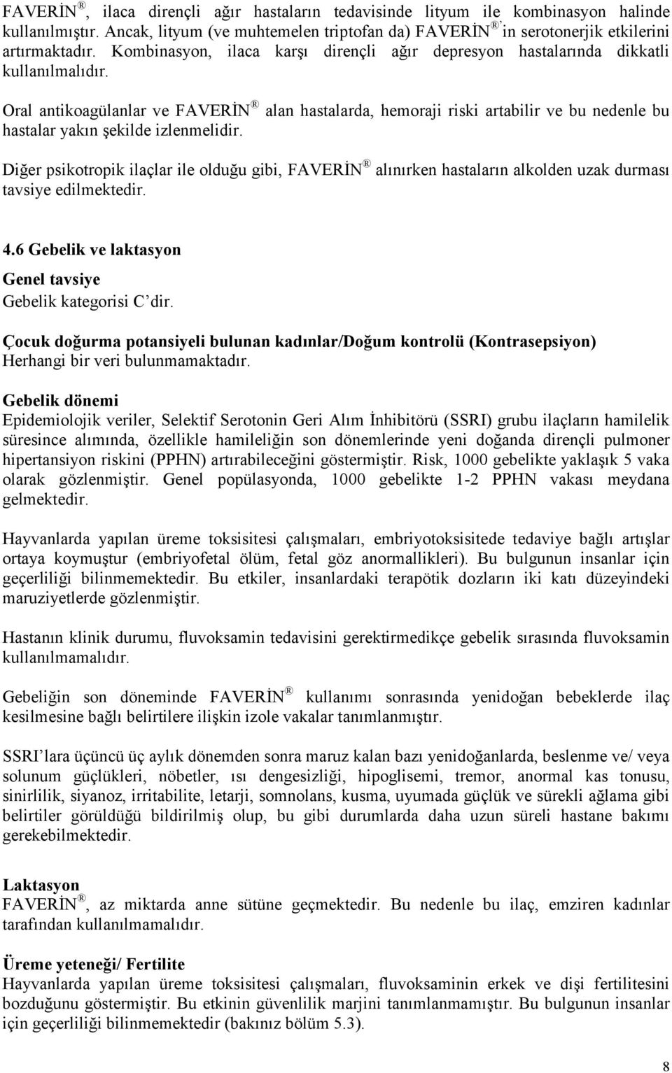 Oral antikoagülanlar ve FAVERİN alan hastalarda, hemoraji riski artabilir ve bu nedenle bu hastalar yakın şekilde izlenmelidir.