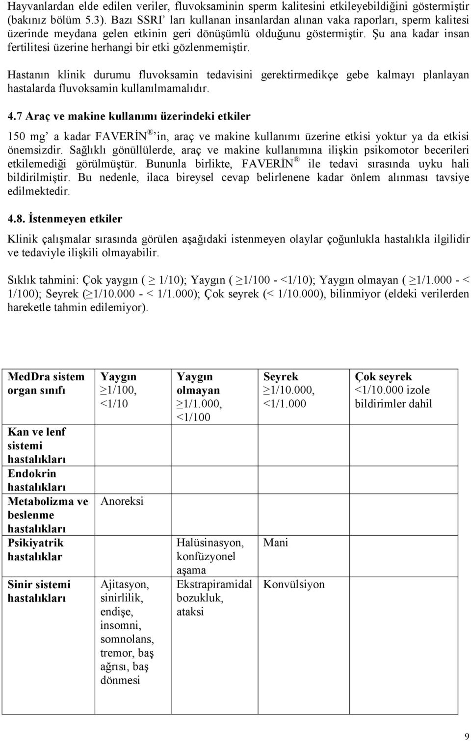 Şu ana kadar insan fertilitesi üzerine herhangi bir etki gözlenmemiştir. Hastanın klinik durumu fluvoksamin tedavisini gerektirmedikçe gebe kalmayı planlayan hastalarda fluvoksamin kullanılmamalıdır.