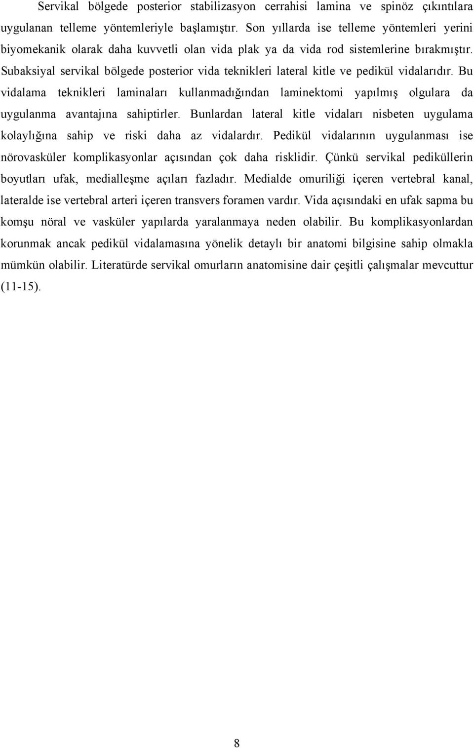 Subaksiyal servikal bölgede posterior vida teknikleri lateral kitle ve pedikül vidalarıdır.