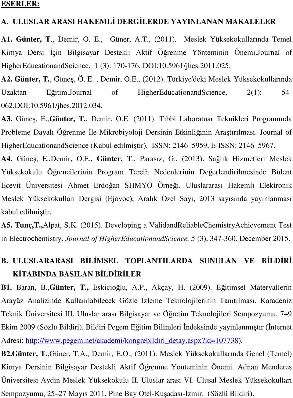 , Güneş, Ö. E., Demir, O.E., (2012). Türkiye'deki Meslek Yüksekokullarında Uzaktan Eğitim.Journal of HigherEducationandScience, 2(1): 54-062.DOI:10.5961/jhes.2012.034. A3. Güneş, E.,Günter, T.