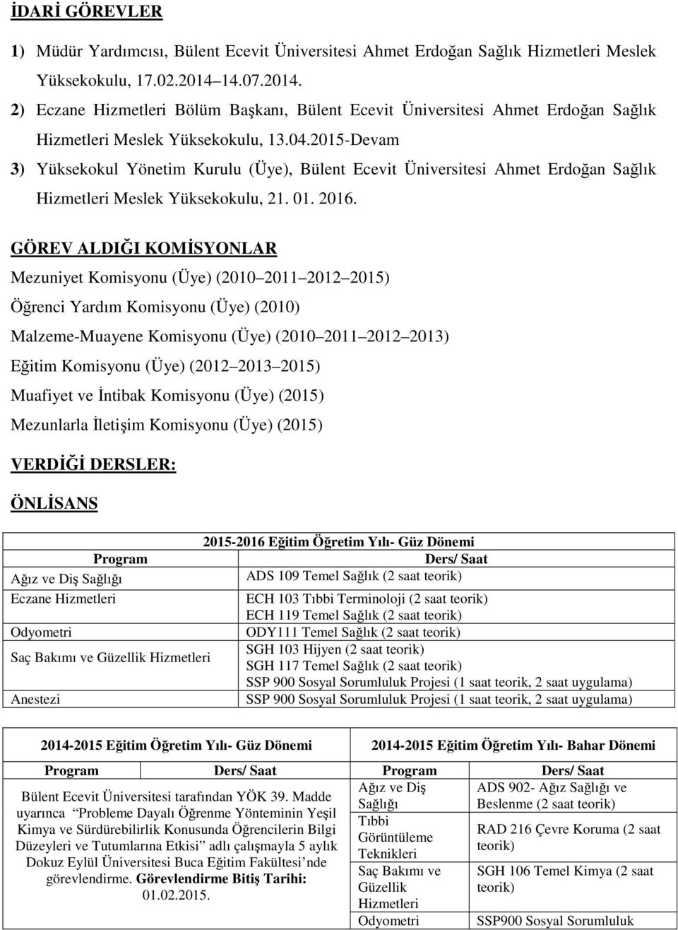 GÖREV ALDIĞI KOMİSYONLAR Mezuniyet Komisyonu (Üye) (2010 2011 2012 2015) Öğrenci Yardım Komisyonu (Üye) (2010) Malzeme-Muayene Komisyonu (Üye) (2010 2011 2012 2013) Eğitim Komisyonu (Üye) (2012 2013