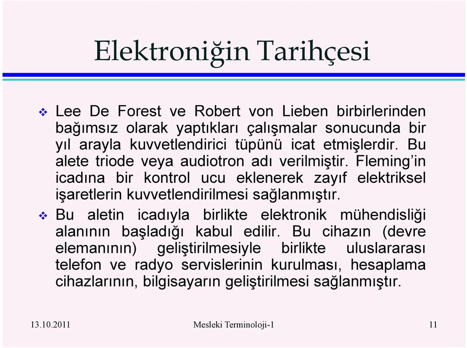 Fleming in icadına bir kontrol ucu eklenerek zayıf elektriksel işaretlerin kuvvetlendirilmesi sağlanmıştır.