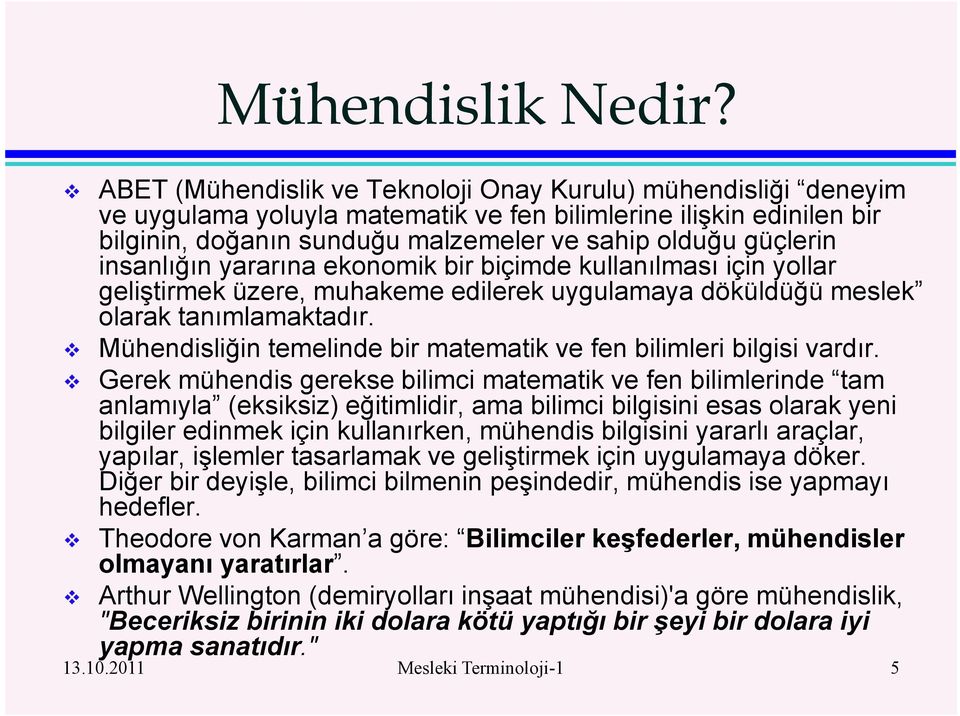 insanlığın yararına ekonomik bir biçimde kullanılması için yollar geliştirmek üzere, muhakeme edilerek uygulamaya döküldüğü meslek olarak tanımlamaktadır.