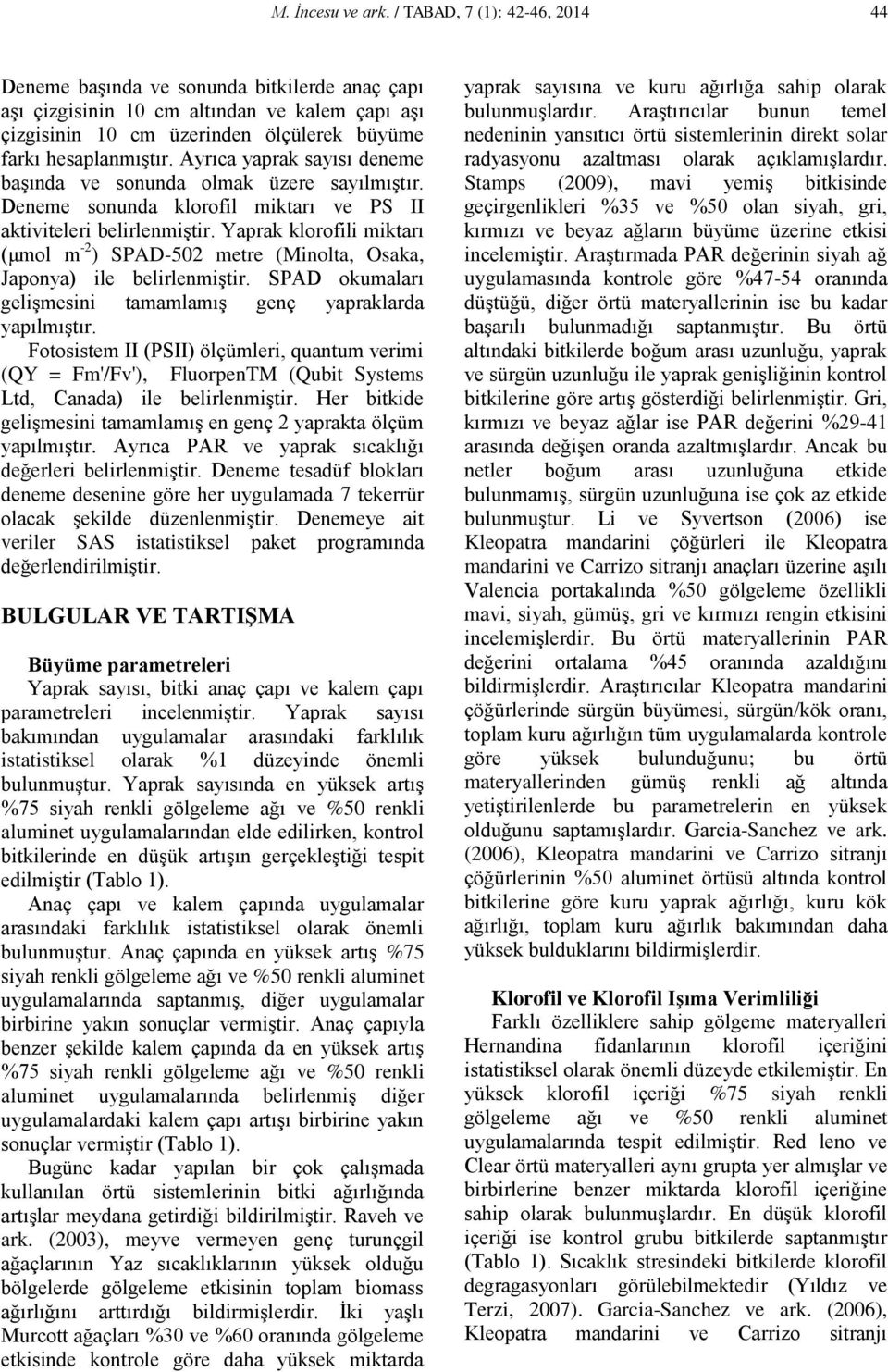 Ayrıca yaprak sayısı deneme başında ve sonunda olmak üzere sayılmıştır. Deneme sonunda klorofil miktarı ve PS II aktiviteleri belirlenmiştir.