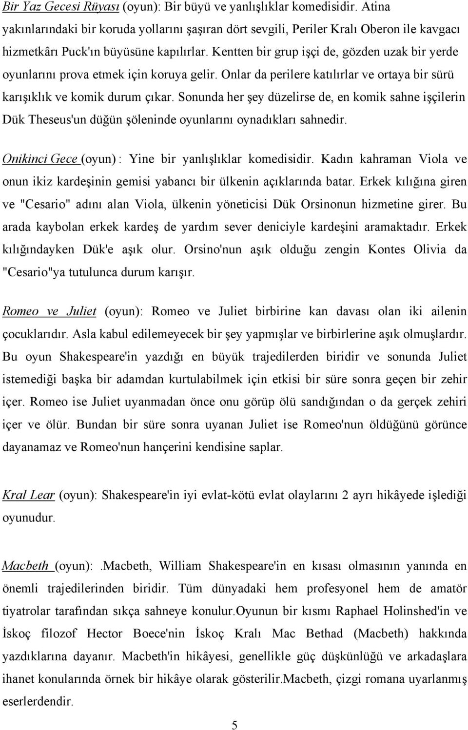 Kentten bir grup işçi de, gözden uzak bir yerde oyunlarını prova etmek için koruya gelir. Onlar da perilere katılırlar ve ortaya bir sürü karışıklık ve komik durum çıkar.