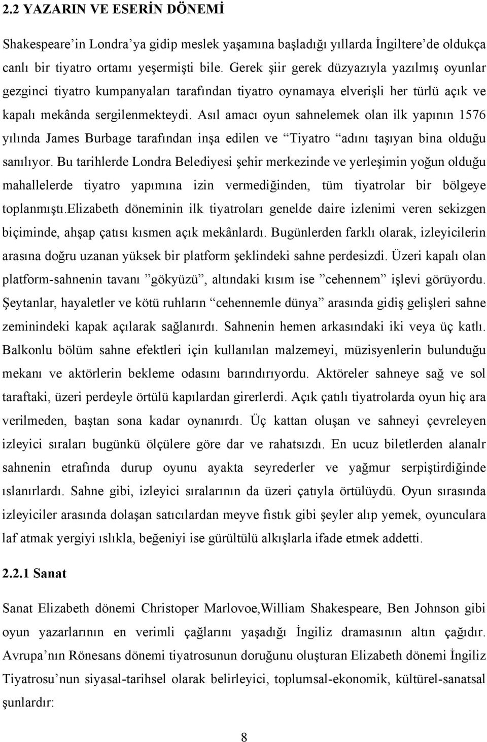 Asıl amacı oyun sahnelemek olan ilk yapının 1576 yılında James Burbage tarafından inşa edilen ve Tiyatro adını taşıyan bina olduğu sanılıyor.