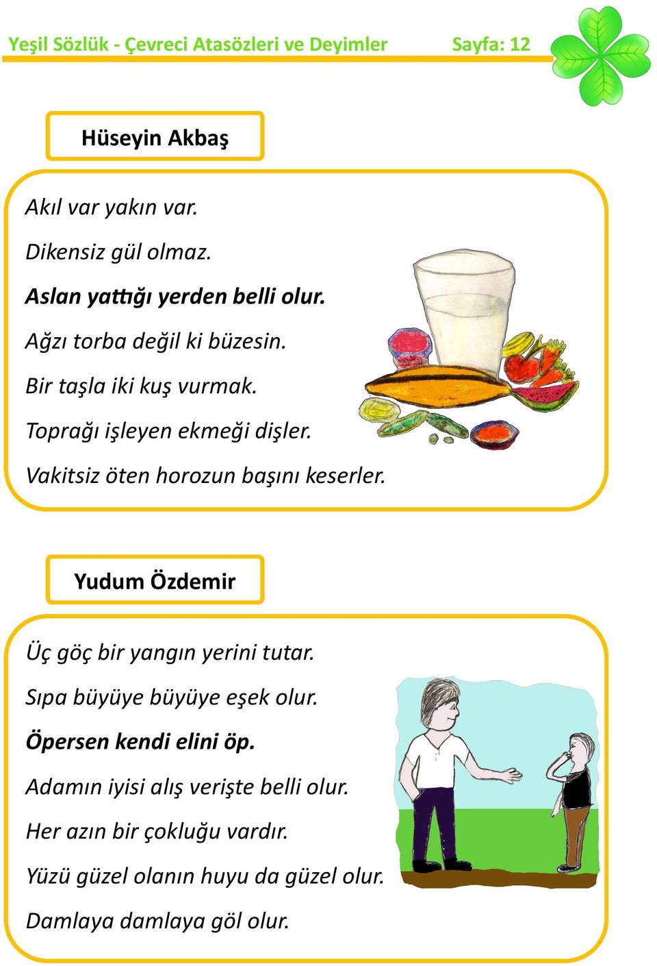 Vakitsiz öten horozun başını keserler. Yudum Özdemir Üç göç bir yangın yerini tutar. Sıpa büyüye büyüye eşek olur.