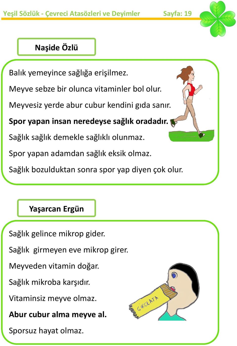 Sağlık sağlık demekle sağlıklı olunmaz. Spor yapan adamdan sağlık eksik olmaz. Sağlık bozulduktan sonra spor yap diyen çok olur.