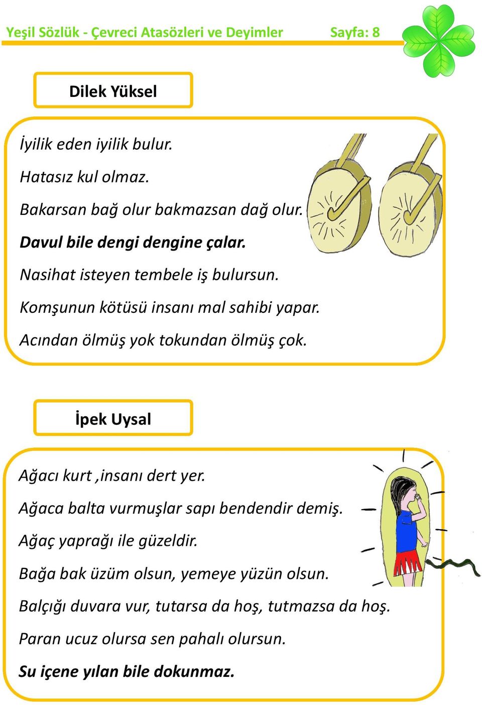 Komşunun kötüsü insanı mal sahibi yapar. Acından ölmüş yok tokundan ölmüş çok. İpek Uysal Ağacı kurt,insanı dert yer.