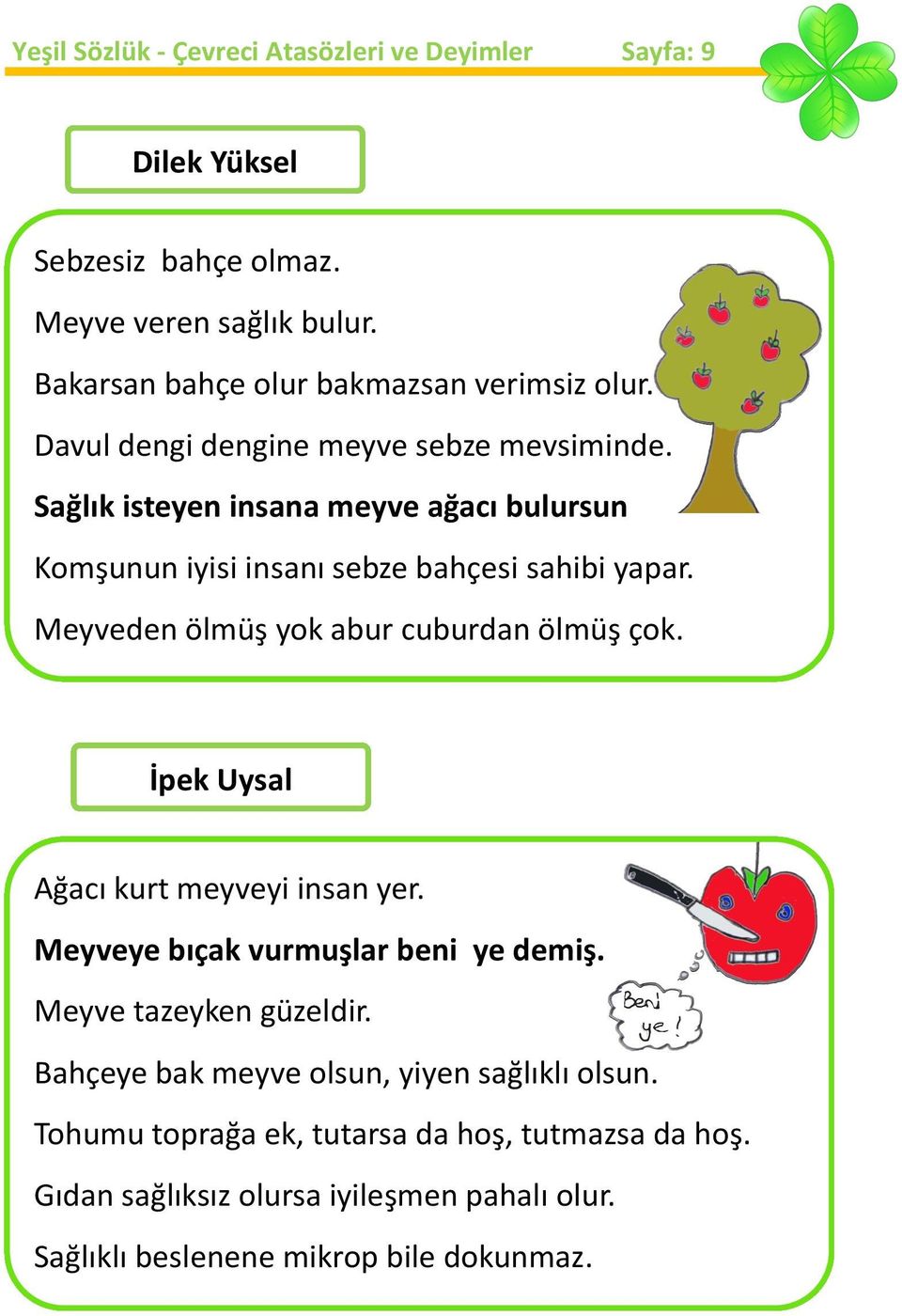 Sağlık isteyen insana meyve ağacı bulursun Komşunun iyisi insanı sebze bahçesi sahibi yapar. Meyveden ölmüş yok abur cuburdan ölmüş çok.