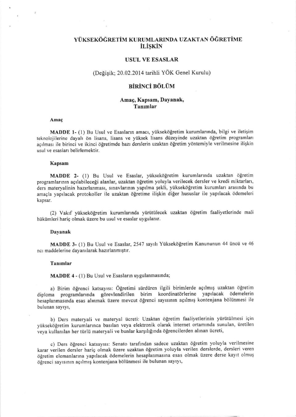 lisans ve yüksek lisans düzeyinde uzaktan öğretim programları açılması ile birinci ve ikinci öğretimde bazı derslerin uzaktanöğretim yöntemiyle verilmesine ilişkin usul ve esasları belirlemektir.