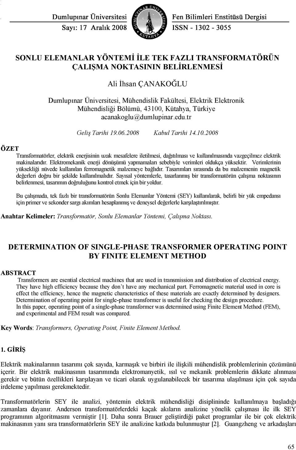 Elktrik Elktronik Mühndisliği Bölümü, 4300, Kütahya, Türkiy acanakoglu@dumlupinar.du.tr Gliş Tarihi 9.06.008 Kabul Tarihi 4.0.008 ÖZET Transformatörlr, lktrik nrjisinin uak msaflr iltilmsi, dağıtılması v kullanılmasında vagçilm lktrik makinalarıdır.