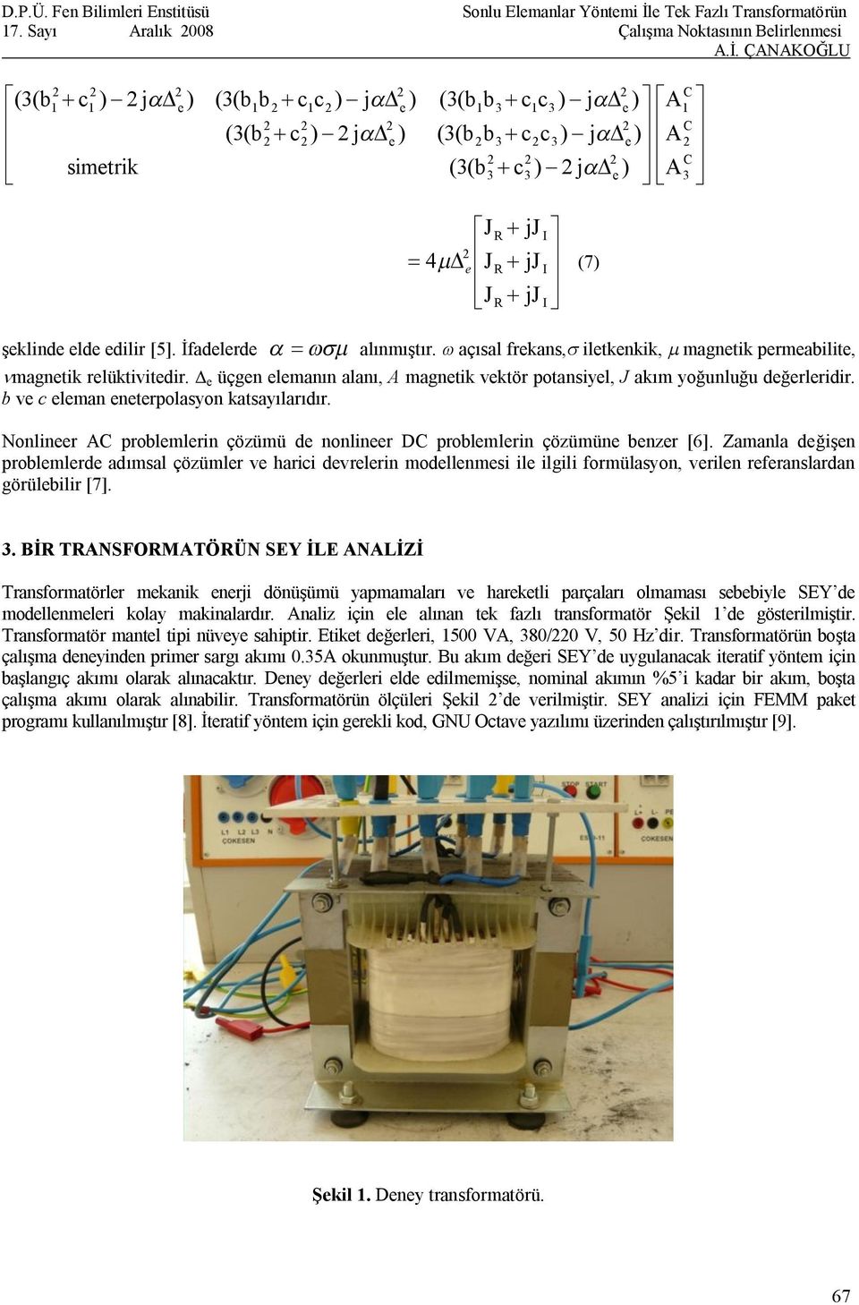 [5]. İfadlrd = éj R + jj I ù m D J R + jj I (7 ë J + R jj I û 4 a = wsm alınmıştır. w açısal frkans,s iltknkik, m magntik prmabilit, nmagntik rlüktivitdir.