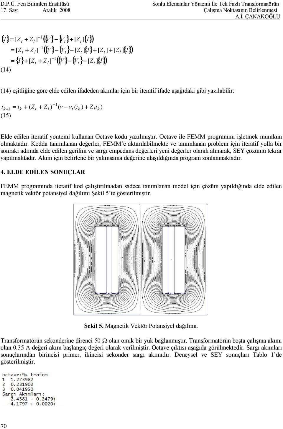 t t (4 şitliğin gör ld diln ifaddn akımlar için bir itratif ifad aşağıdaki gibi yaılabilir: - k i k + = ik + ( Zt + Zl ( v - vt ( ik + Zli (5 Eld diln itratif yöntmi kullanan Octav kodu yaılmıştır.