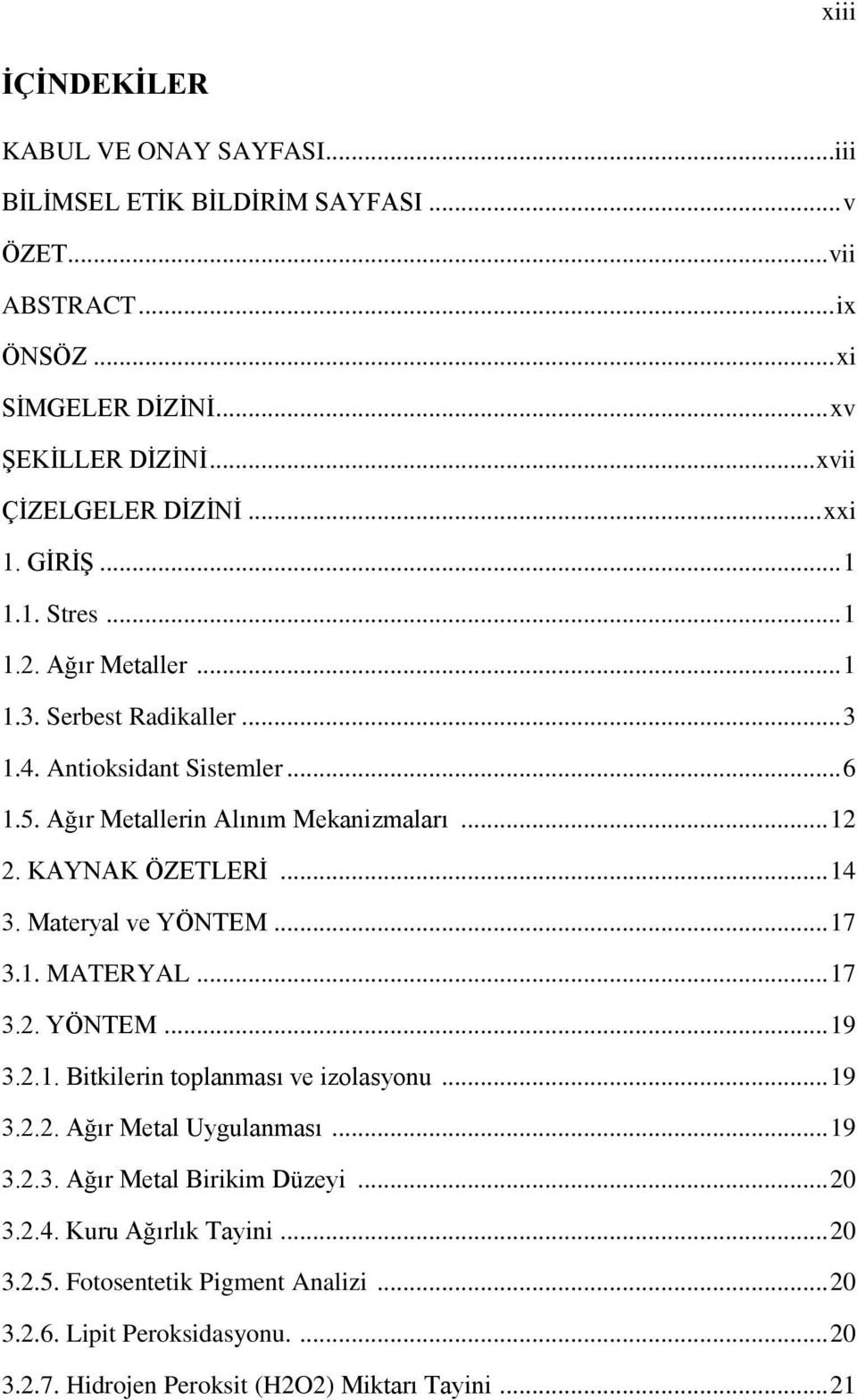 KAYNAK ÖZETLERİ... 14 3. Materyal ve YÖNTEM... 17 3.1. MATERYAL... 17 3.2. YÖNTEM... 19 3.2.1. Bitkilerin toplanması ve izolasyonu... 19 3.2.2. Ağır Metal Uygulanması... 19 3.2.3. Ağır Metal Birikim Düzeyi.