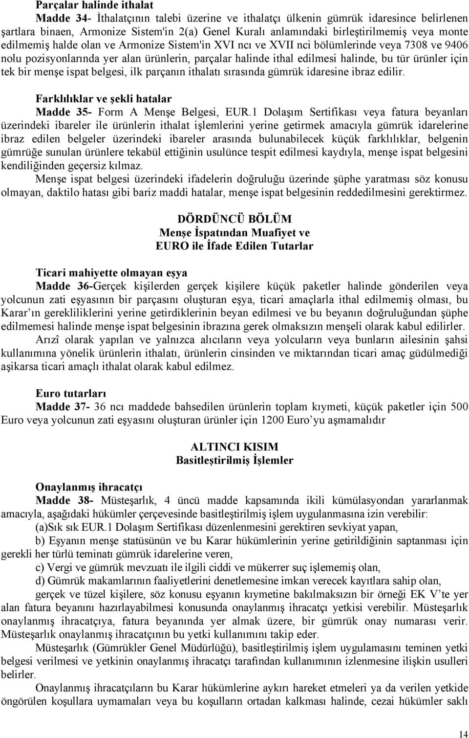 ürünler için tek bir menşe ispat belgesi, ilk parçanın ithalatı sırasında gümrük idaresine ibraz edilir. Farklılıklar ve şekli hatalar Madde 35- Form A Menşe Belgesi, EUR.