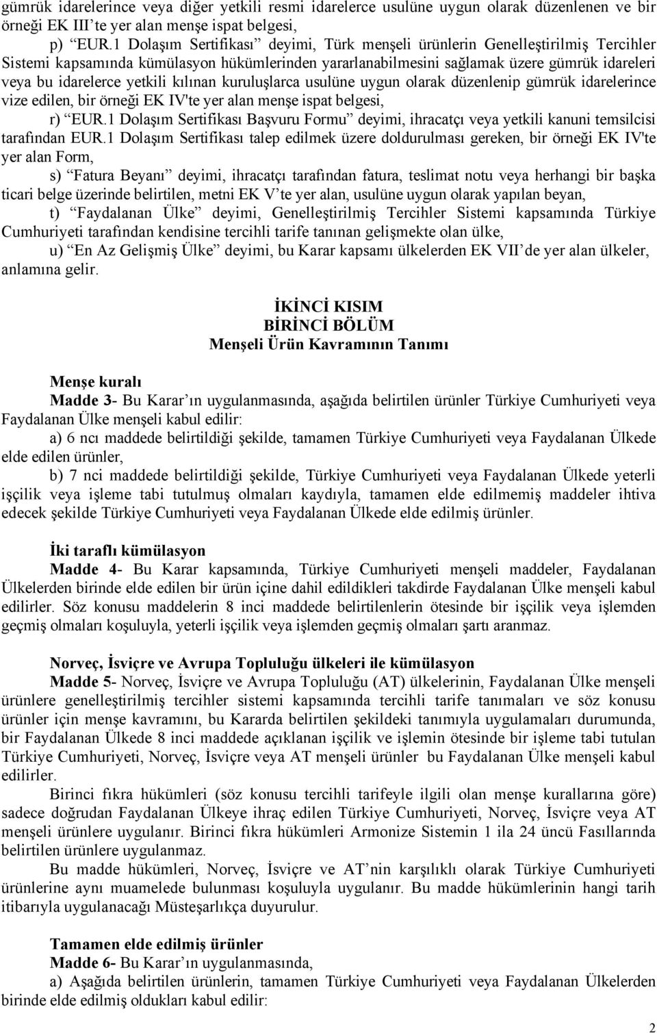 yetkili kılınan kuruluşlarca usulüne uygun olarak düzenlenip gümrük idarelerince vize edilen, bir örneği EK IV'te yer alan menşe ispat belgesi, r) EUR.