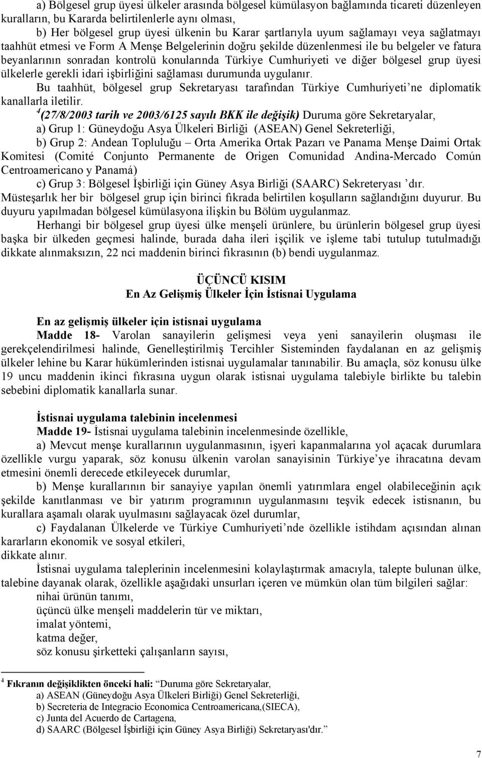 bölgesel grup üyesi ülkelerle gerekli idari işbirliğini sağlaması durumunda uygulanır. Bu taahhüt, bölgesel grup Sekretaryası tarafından Türkiye Cumhuriyeti ne diplomatik kanallarla iletilir.