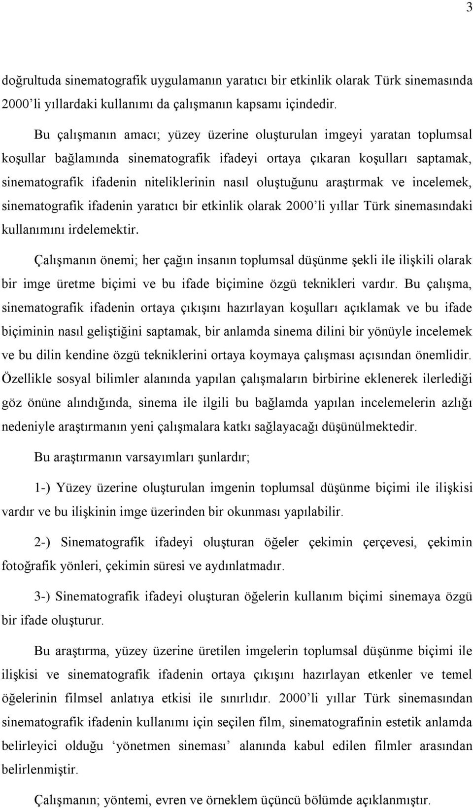 oluģtuğunu araģtırmak ve incelemek, sinematografik ifadenin yaratıcı bir etkinlik olarak 2000 li yıllar Türk sinemasındaki kullanımını irdelemektir.