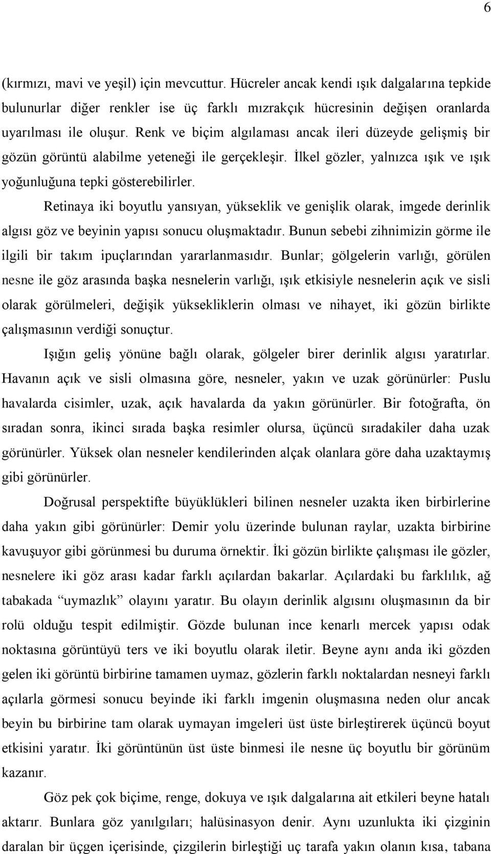 Retinaya iki boyutlu yansıyan, yükseklik ve geniģlik olarak, imgede derinlik algısı göz ve beyinin yapısı sonucu oluģmaktadır.