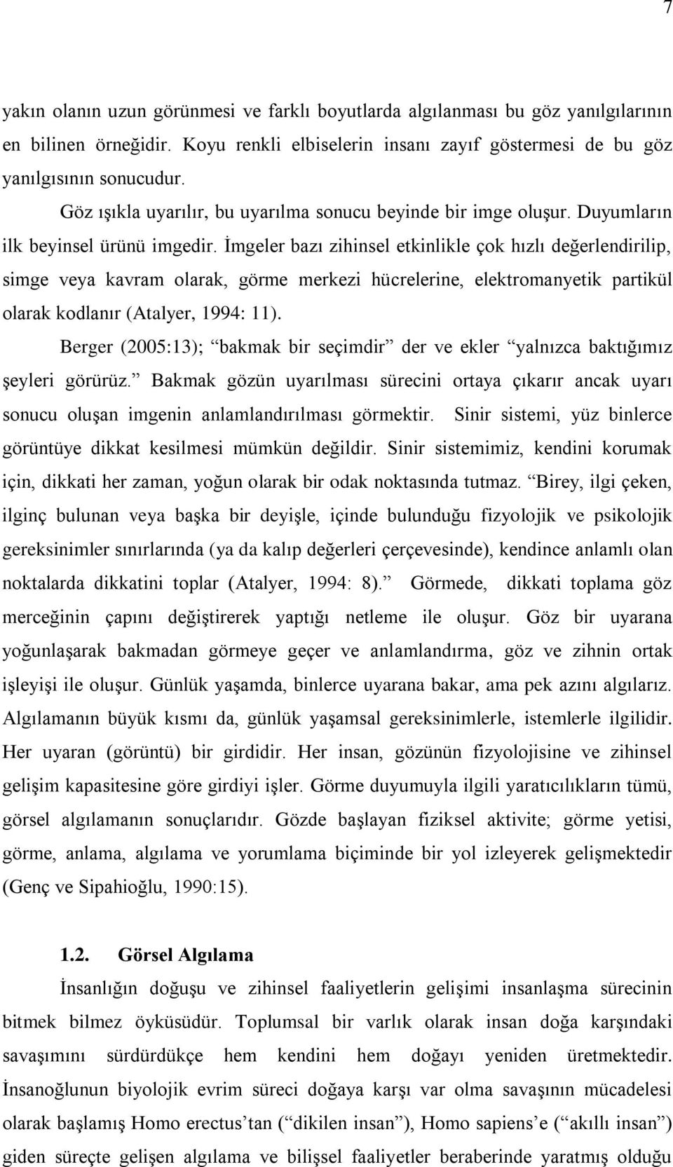 Ġmgeler bazı zihinsel etkinlikle çok hızlı değerlendirilip, simge veya kavram olarak, görme merkezi hücrelerine, elektromanyetik partikül olarak kodlanır (Atalyer, 1994: 11).