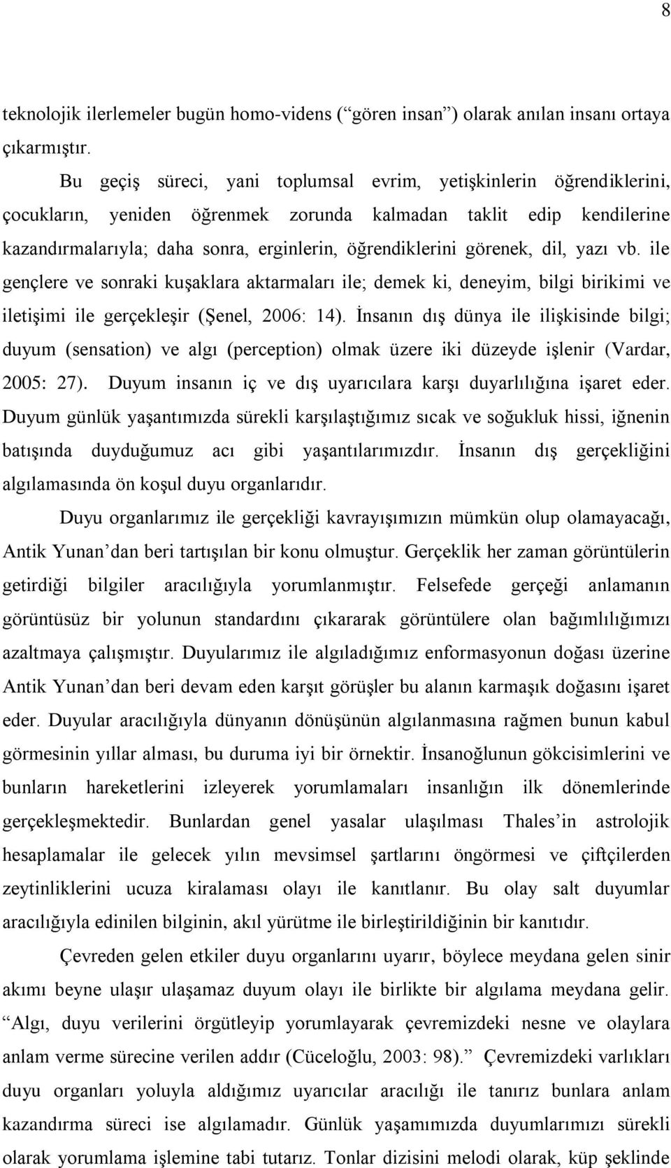 görenek, dil, yazı vb. ile gençlere ve sonraki kuģaklara aktarmaları ile; demek ki, deneyim, bilgi birikimi ve iletiģimi ile gerçekleģir (ġenel, 2006: 14).