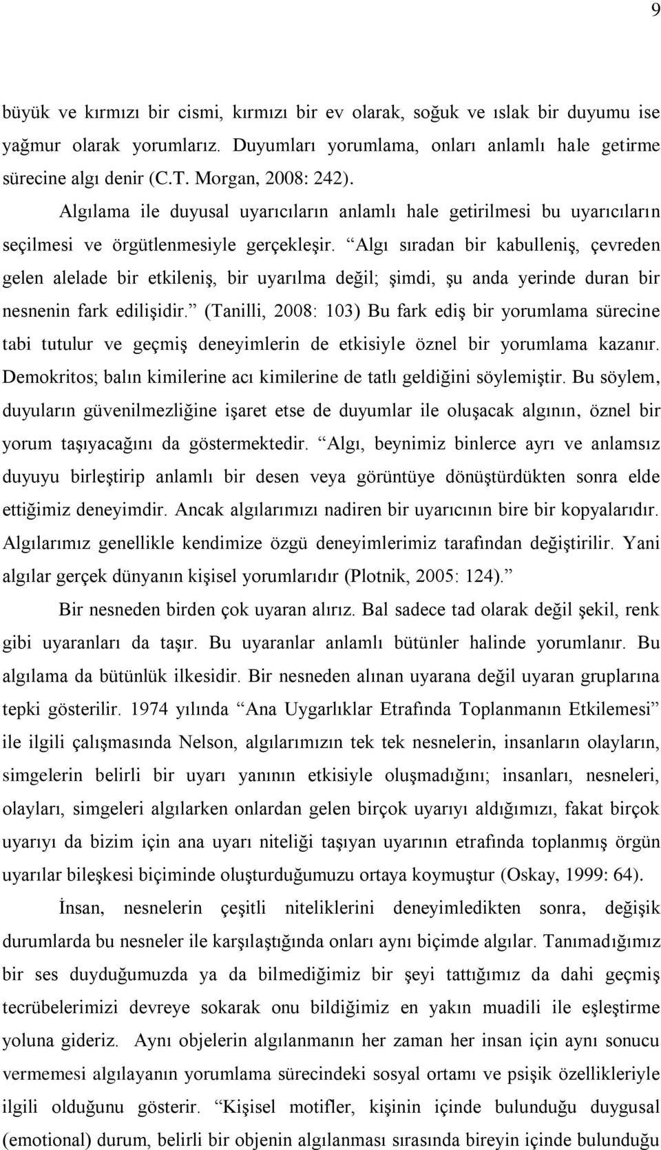 Algı sıradan bir kabulleniģ, çevreden gelen alelade bir etkileniģ, bir uyarılma değil; Ģimdi, Ģu anda yerinde duran bir nesnenin fark ediliģidir.