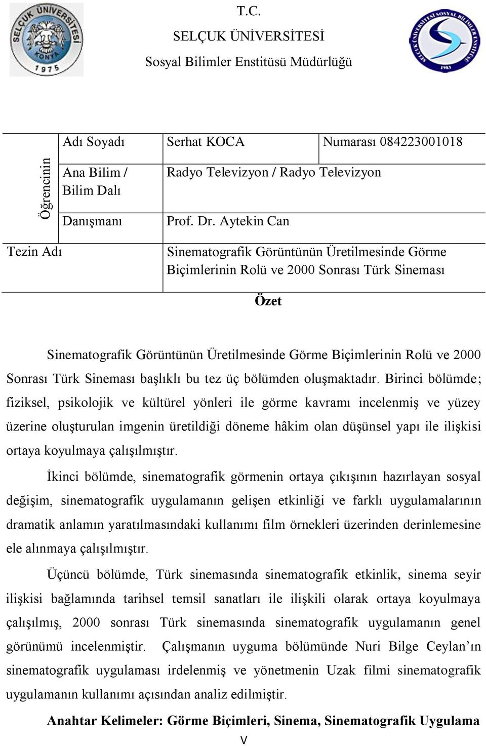 Aytekin Can Sinematografik Görüntünün Üretilmesinde Görme Biçimlerinin Rolü ve 2000 Sonrası Türk Sineması Özet Sinematografik Görüntünün Üretilmesinde Görme Biçimlerinin Rolü ve 2000 Sonrası Türk