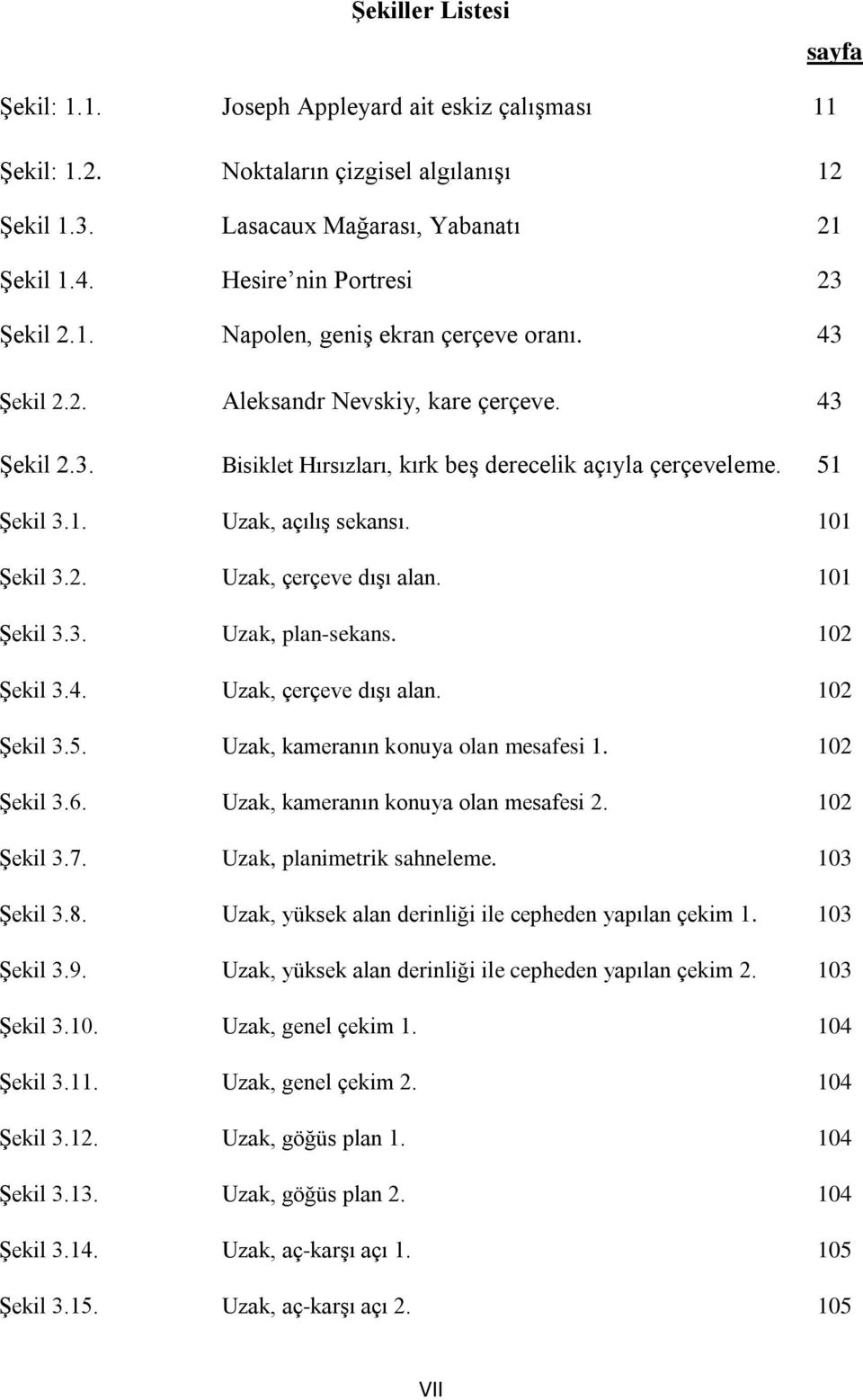 51 ġekil 3.1. Uzak, açılıģ sekansı. 101 ġekil 3.2. Uzak, çerçeve dıģı alan. 101 ġekil 3.3. Uzak, plan-sekans. 102 ġekil 3.4. Uzak, çerçeve dıģı alan. 102 ġekil 3.5. Uzak, kameranın konuya olan mesafesi 1.