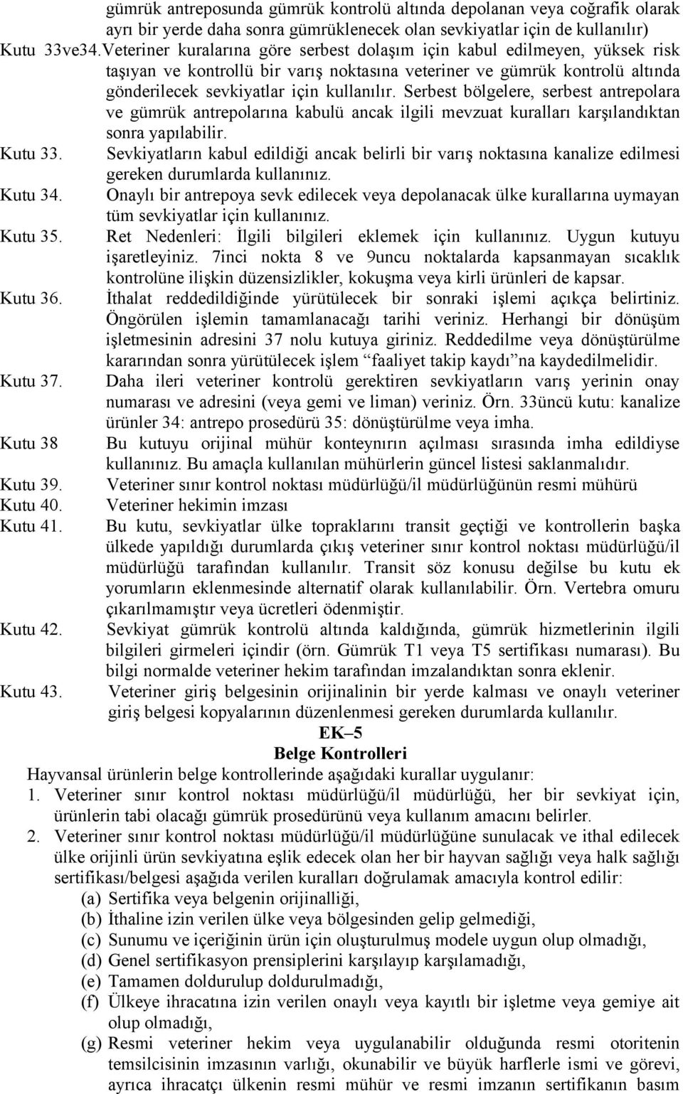 Serbest bölgelere, serbest antrepolara ve gümrük antrepolarına kabulü ancak ilgili mevzuat kuralları karşılandıktan sonra yapılabilir. Kutu 33.