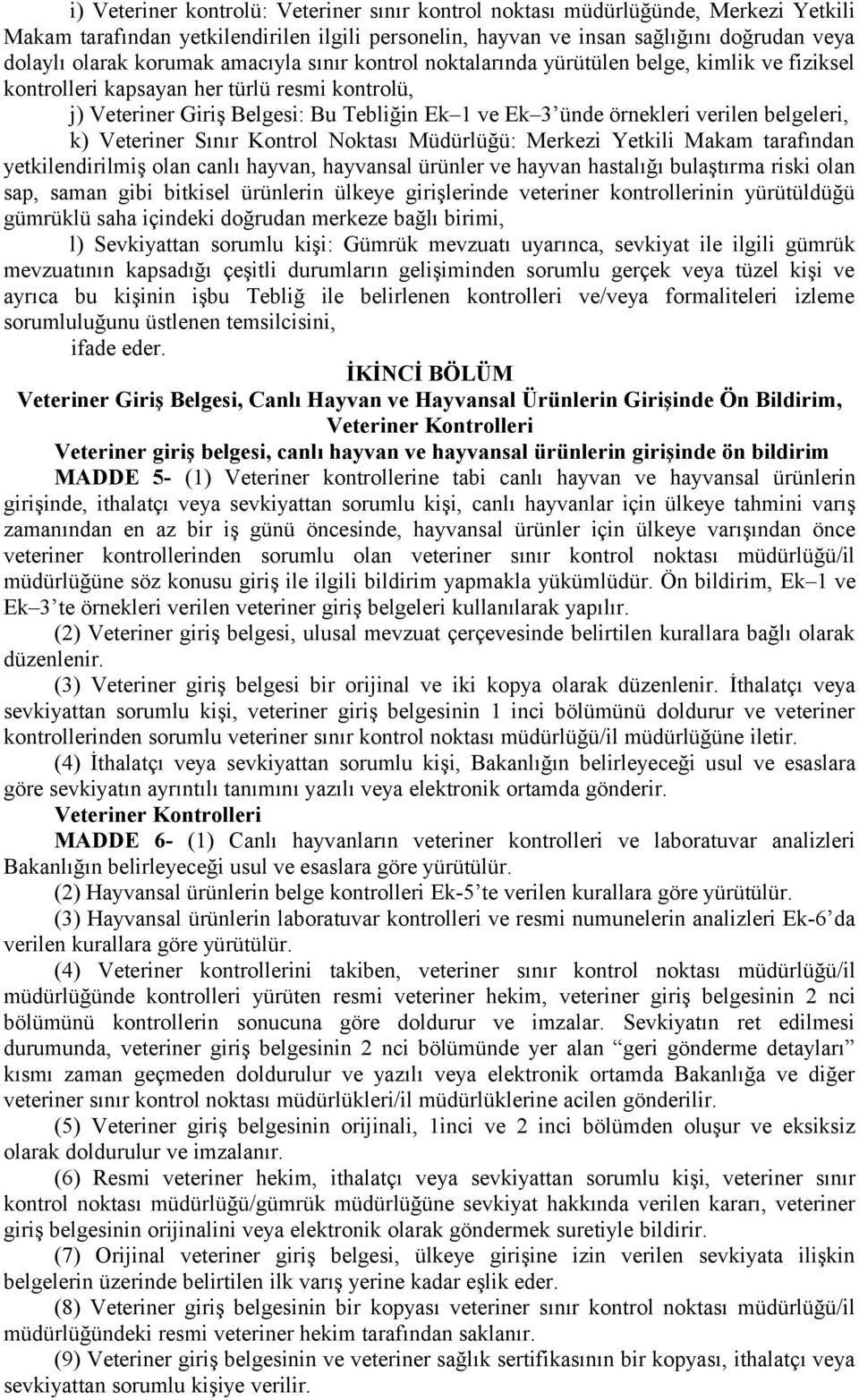 belgeleri, k) Veteriner Sınır Kontrol Noktası Müdürlüğü: Merkezi Yetkili Makam tarafından yetkilendirilmiş olan canlı hayvan, hayvansal ürünler ve hayvan hastalığı bulaştırma riski olan sap, saman