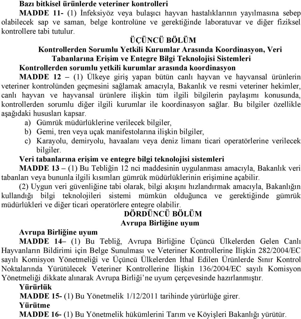 ÜÇÜNCÜ BÖLÜM Kontrollerden Sorumlu Yetkili Kurumlar Arasında Koordinasyon, Veri Tabanlarına Erişim ve Entegre Bilgi Teknolojisi Sistemleri Kontrollerden sorumlu yetkili kurumlar arasında koordinasyon